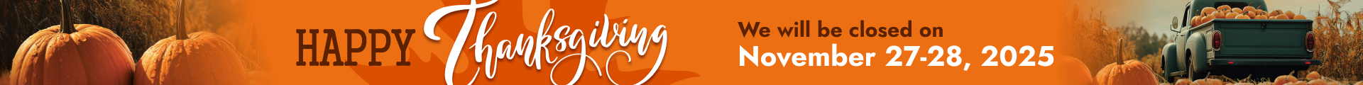 We will be closed on November 27-28, 2025, for Thanksgiving